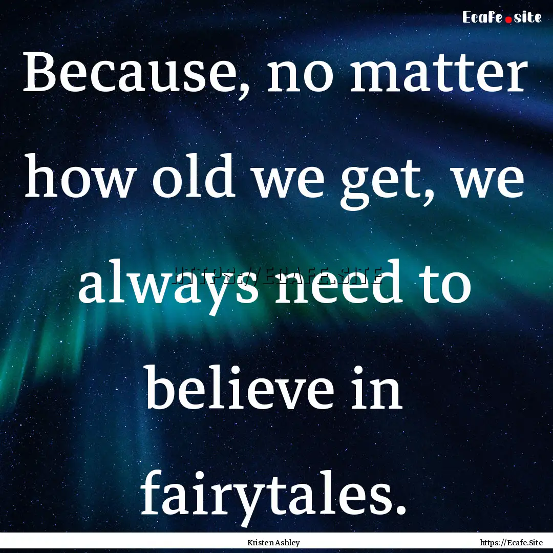 Because, no matter how old we get, we always.... : Quote by Kristen Ashley