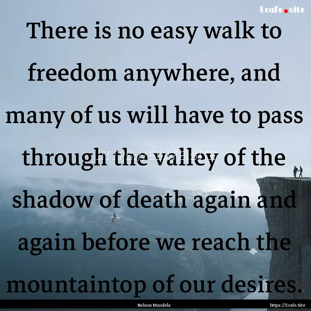 There is no easy walk to freedom anywhere,.... : Quote by Nelson Mandela