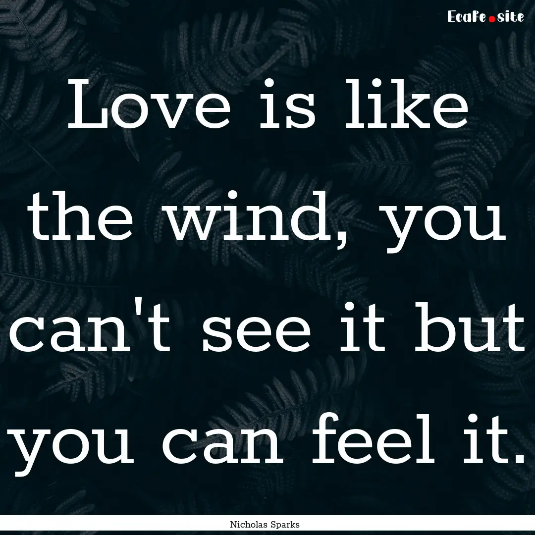 Love is like the wind, you can't see it but.... : Quote by Nicholas Sparks