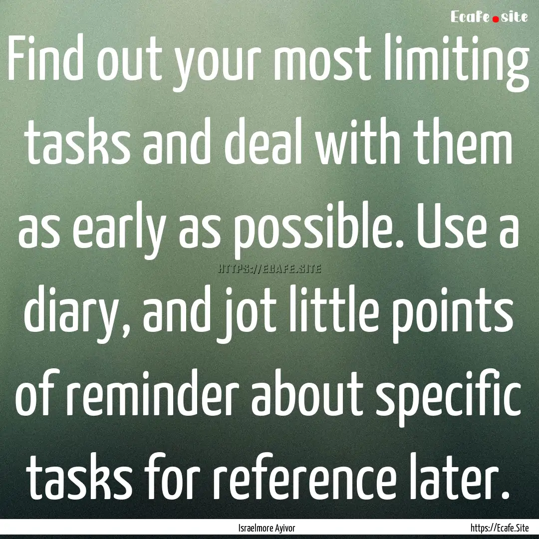 Find out your most limiting tasks and deal.... : Quote by Israelmore Ayivor