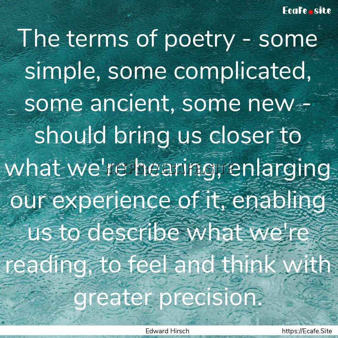 The terms of poetry - some simple, some complicated,.... : Quote by Edward Hirsch