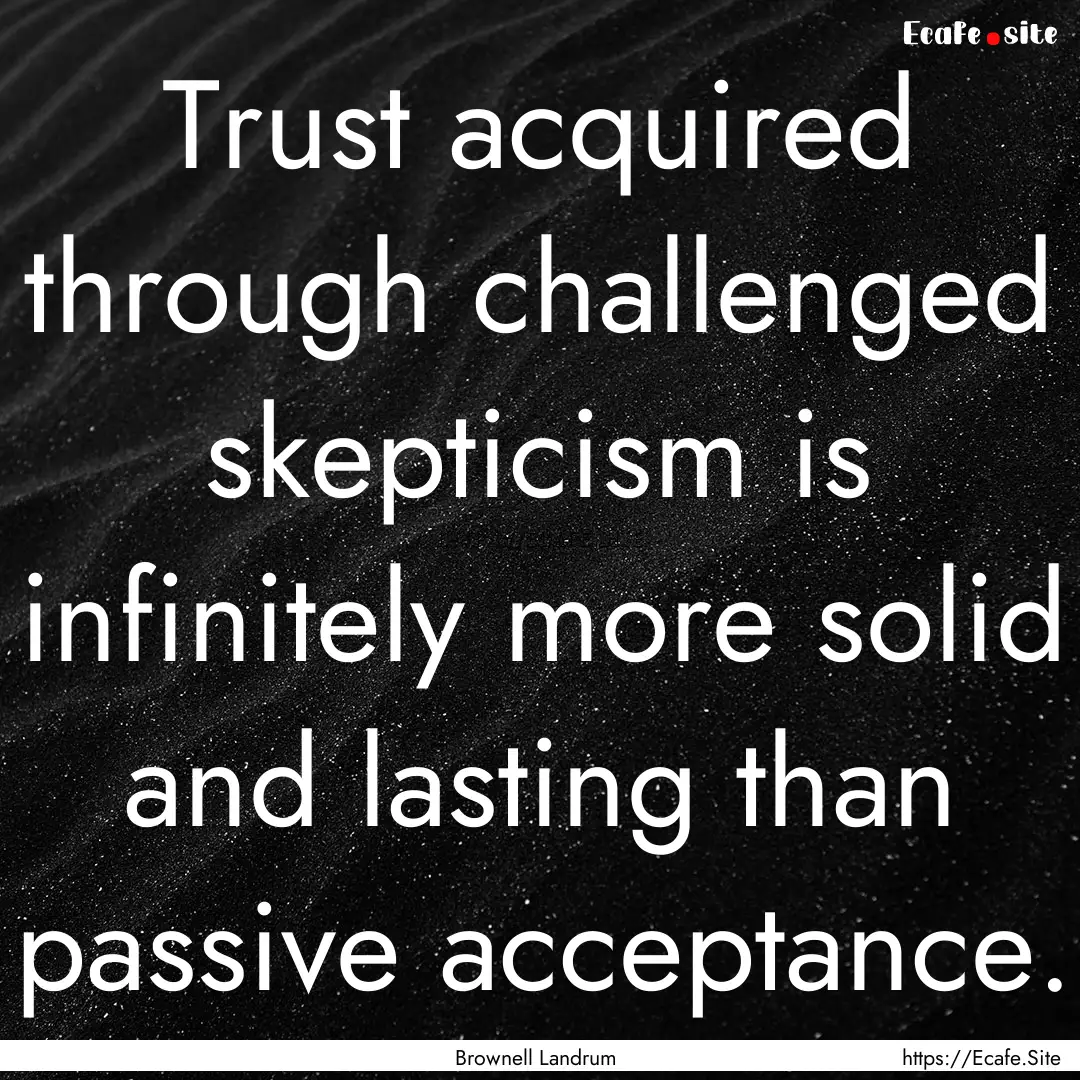 Trust acquired through challenged skepticism.... : Quote by Brownell Landrum