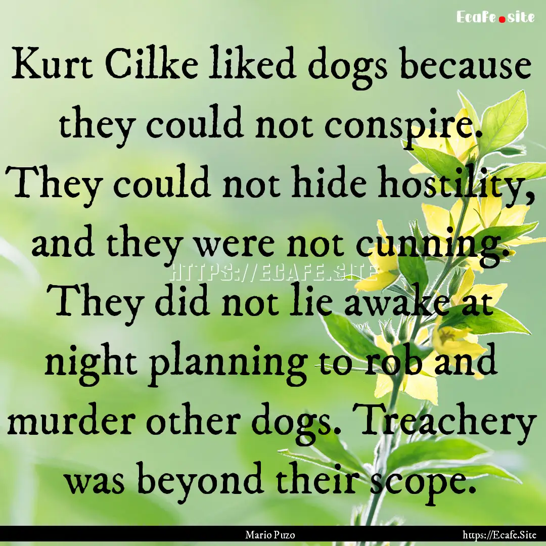 Kurt Cilke liked dogs because they could.... : Quote by Mario Puzo