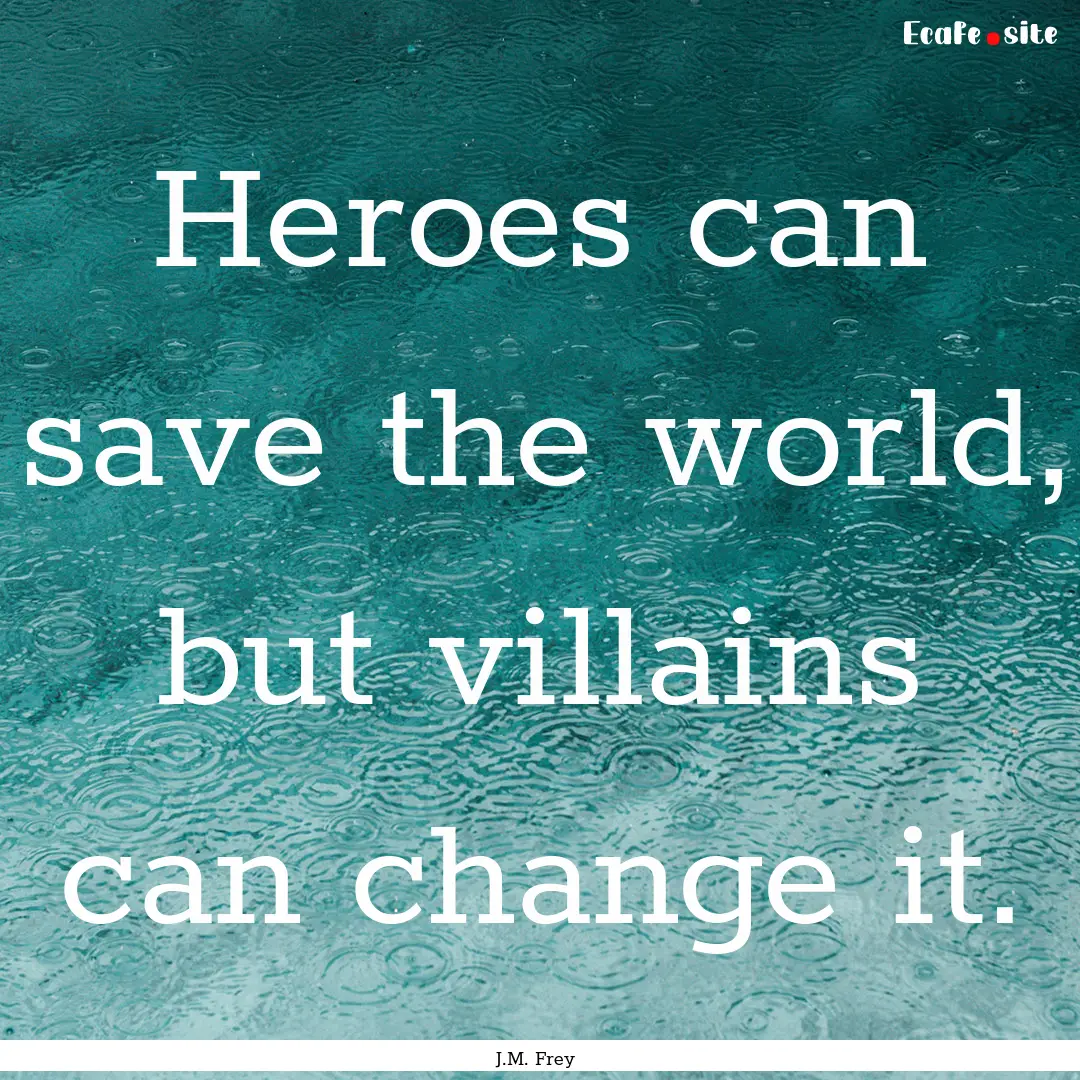 Heroes can save the world, but villains can.... : Quote by J.M. Frey