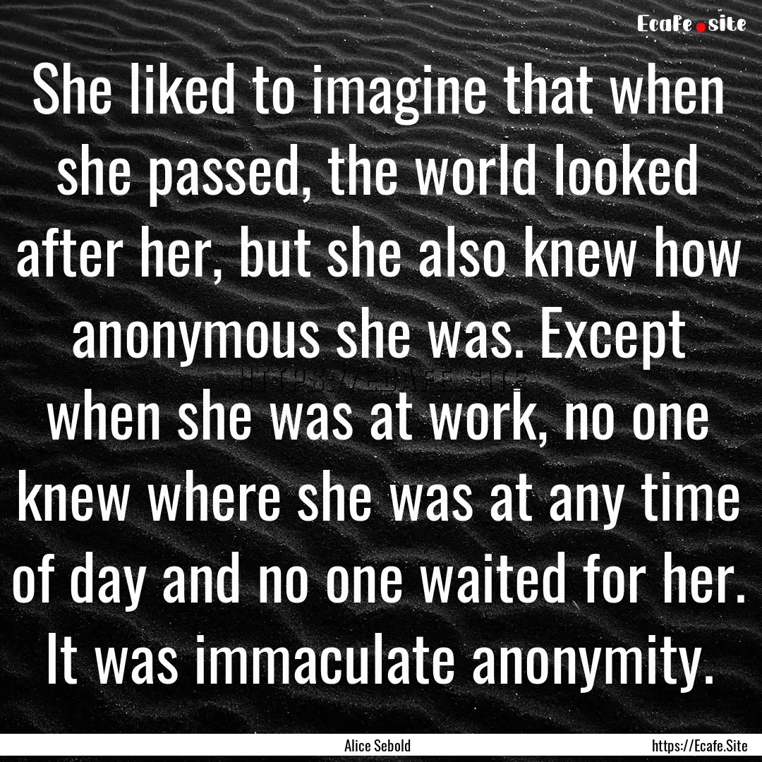 She liked to imagine that when she passed,.... : Quote by Alice Sebold