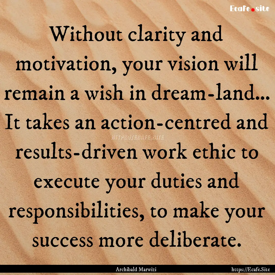 Without clarity and motivation, your vision.... : Quote by Archibald Marwizi