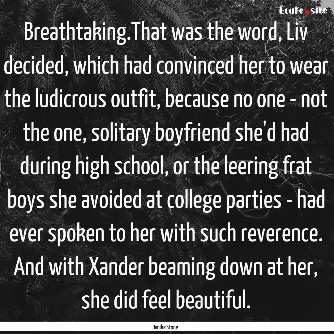 Breathtaking.That was the word, Liv decided,.... : Quote by Danika Stone