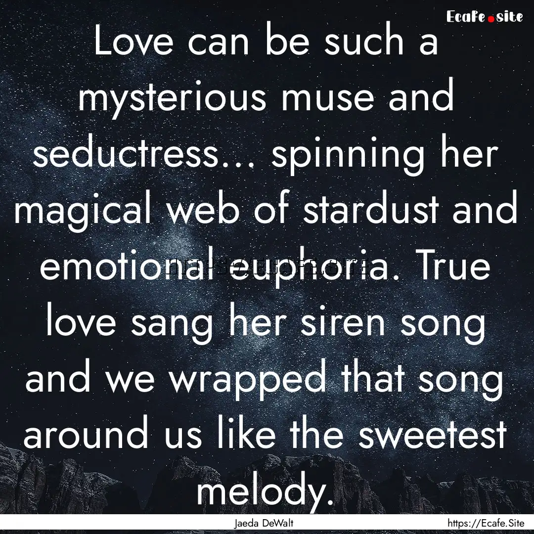 Love can be such a mysterious muse and seductress....... : Quote by Jaeda DeWalt