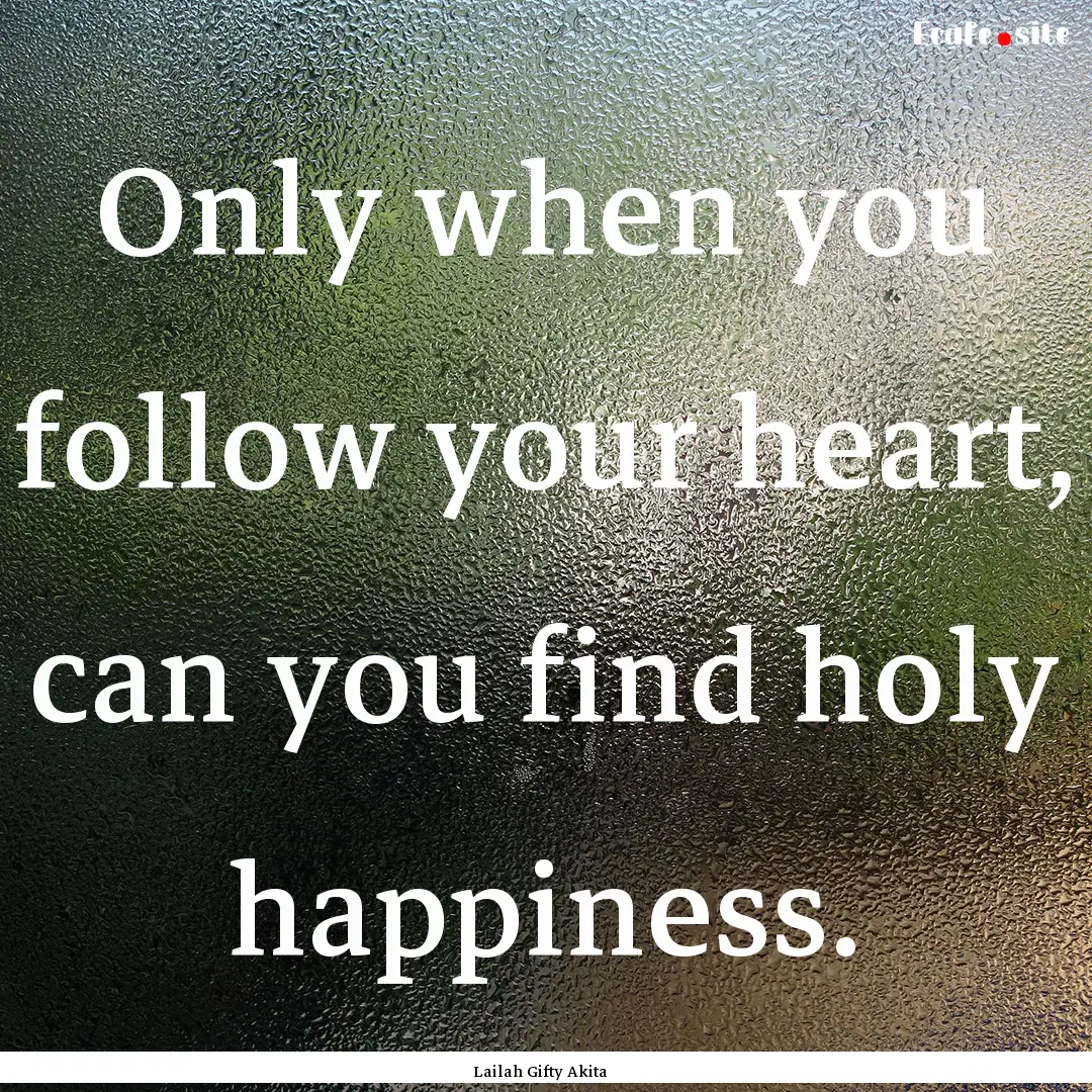 Only when you follow your heart, can you.... : Quote by Lailah Gifty Akita