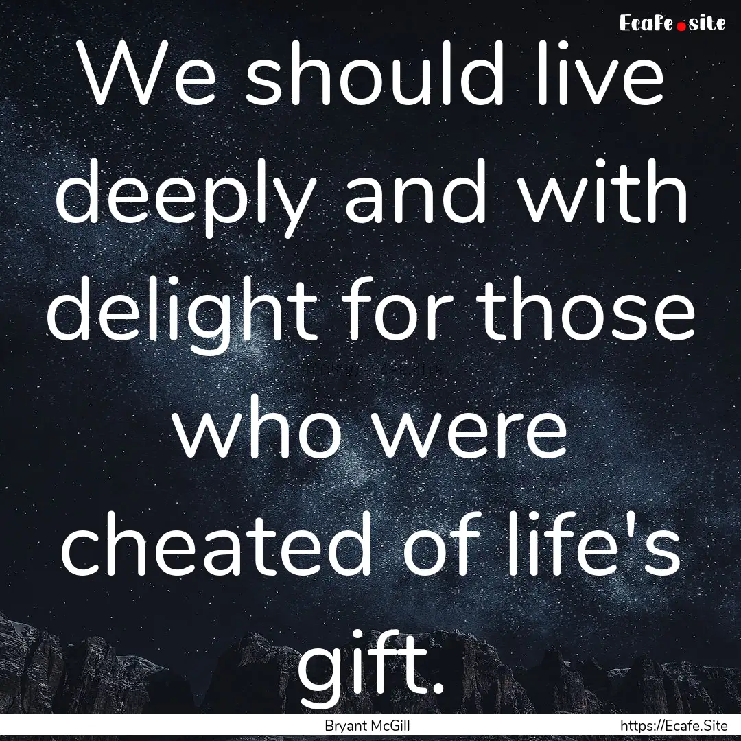 We should live deeply and with delight for.... : Quote by Bryant McGill