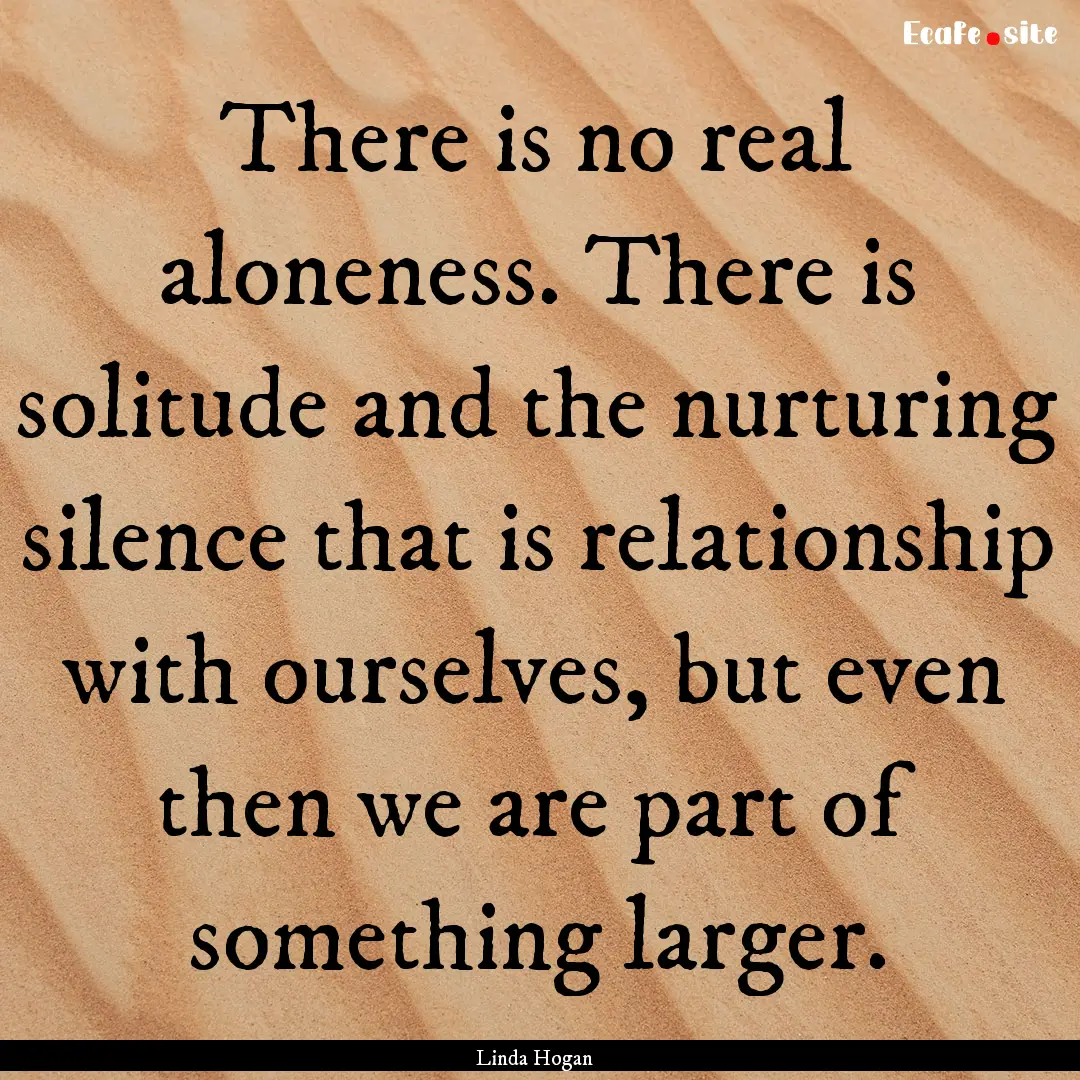 There is no real aloneness. There is solitude.... : Quote by Linda Hogan