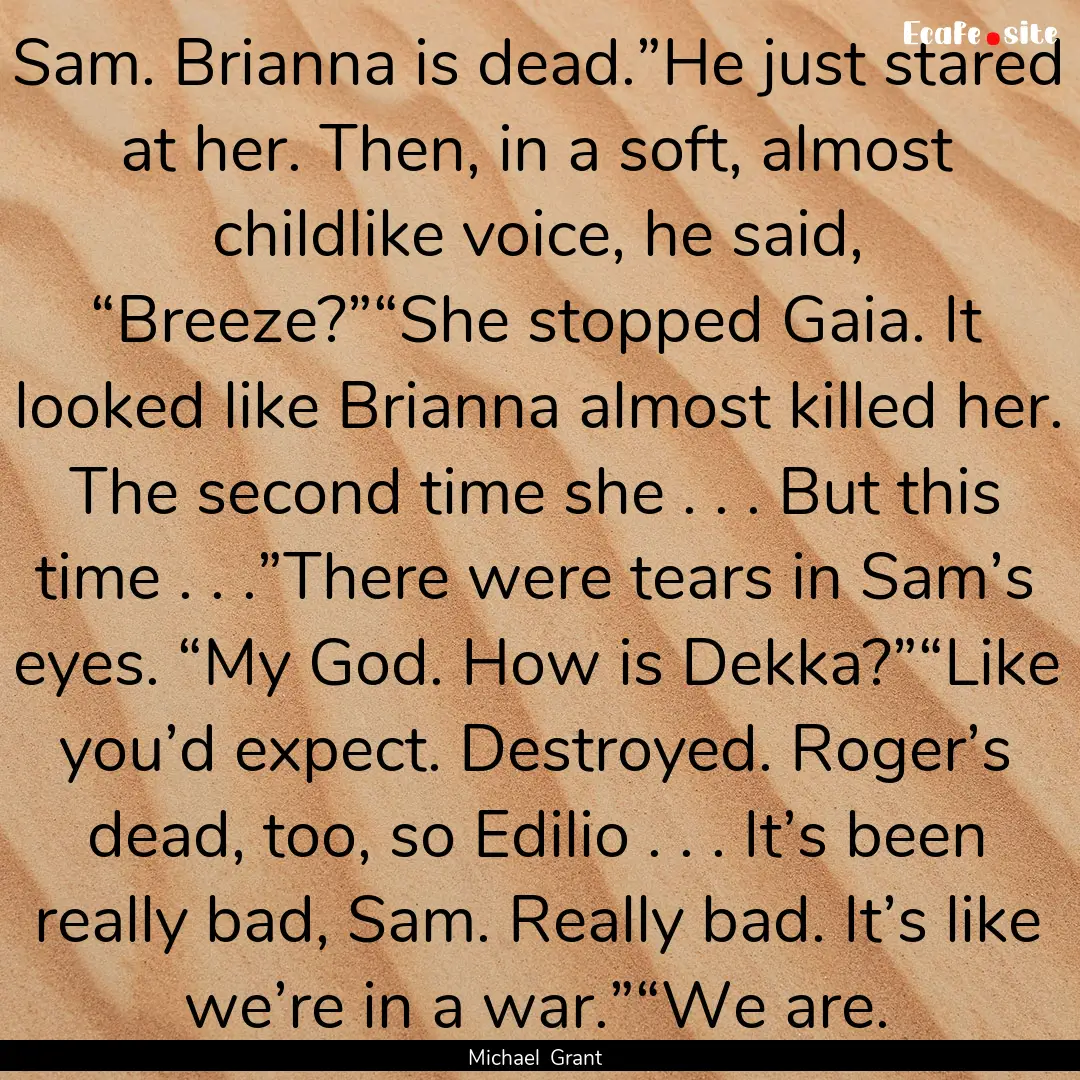 Sam. Brianna is dead.”He just stared at.... : Quote by Michael Grant