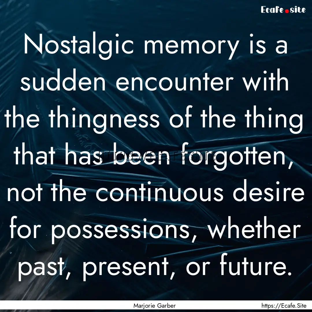 Nostalgic memory is a sudden encounter with.... : Quote by Marjorie Garber