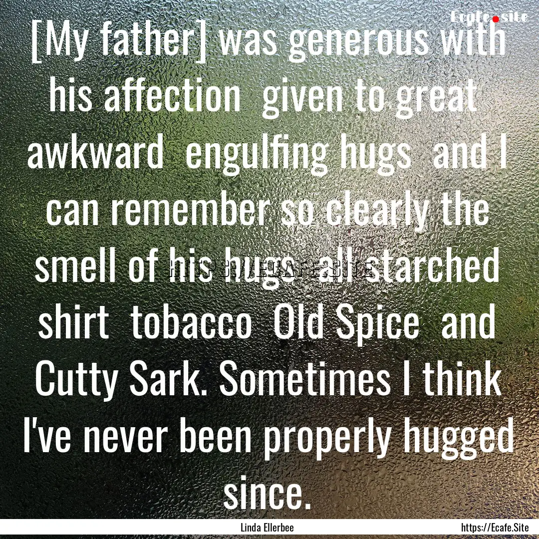 [My father] was generous with his affection.... : Quote by Linda Ellerbee