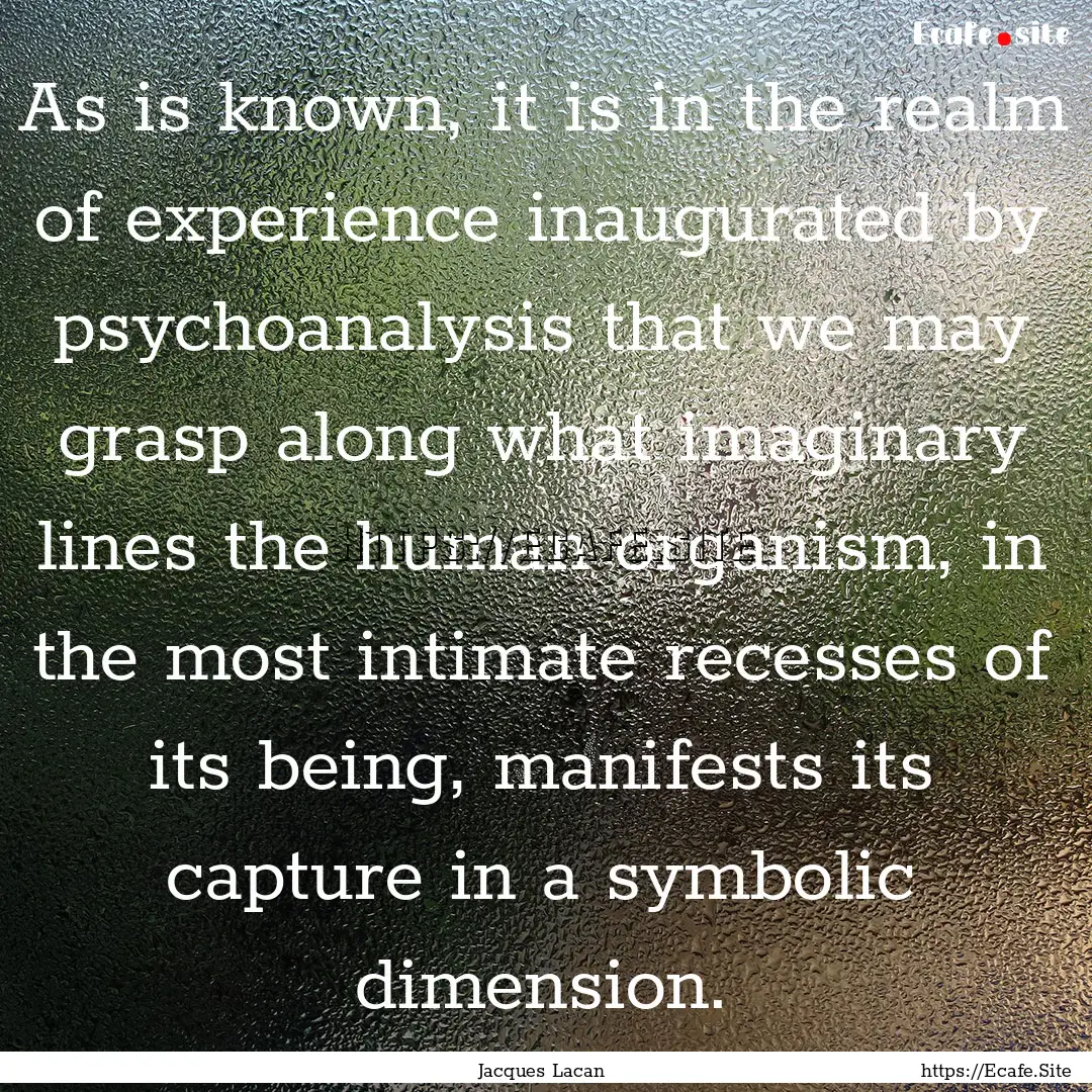 As is known, it is in the realm of experience.... : Quote by Jacques Lacan