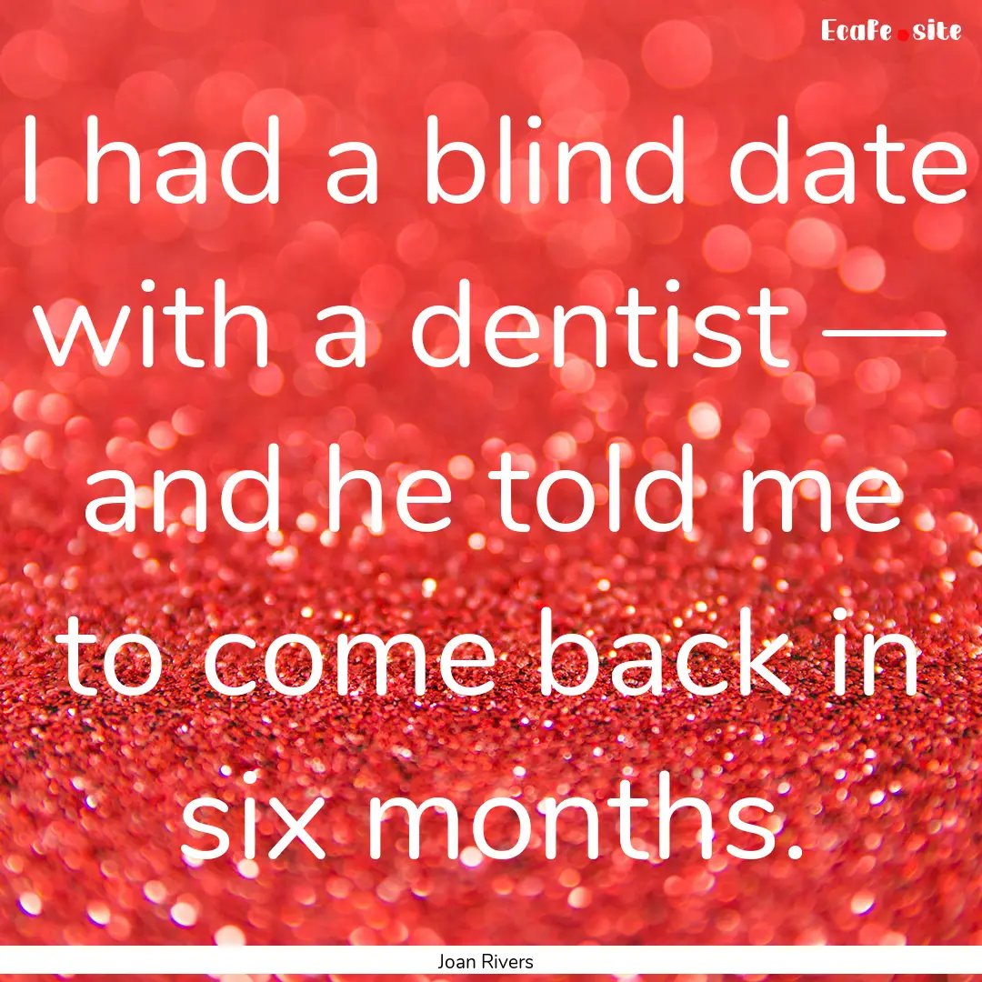 I had a blind date with a dentist — and.... : Quote by Joan Rivers