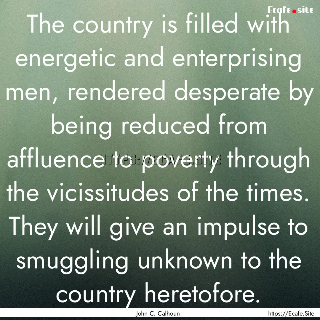 The country is filled with energetic and.... : Quote by John C. Calhoun