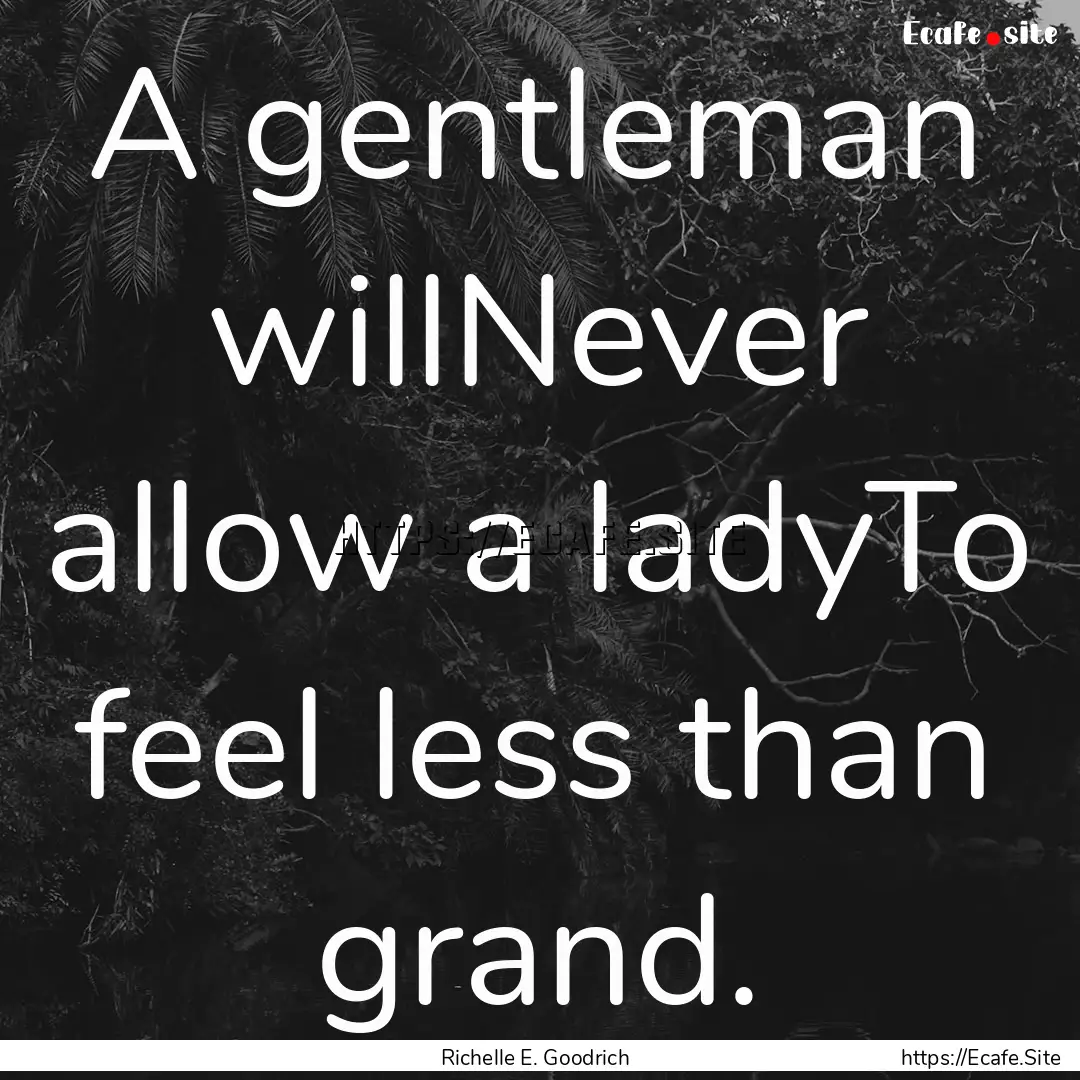 A gentleman willNever allow a ladyTo feel.... : Quote by Richelle E. Goodrich