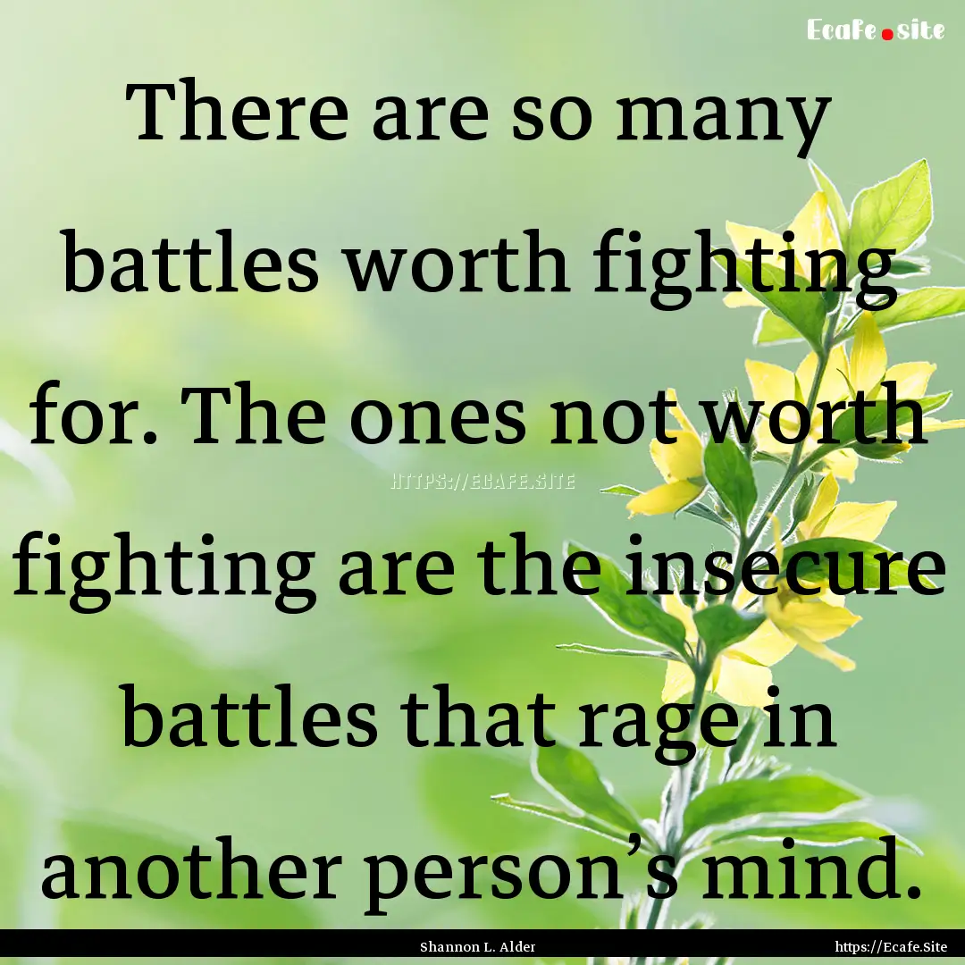 There are so many battles worth fighting.... : Quote by Shannon L. Alder