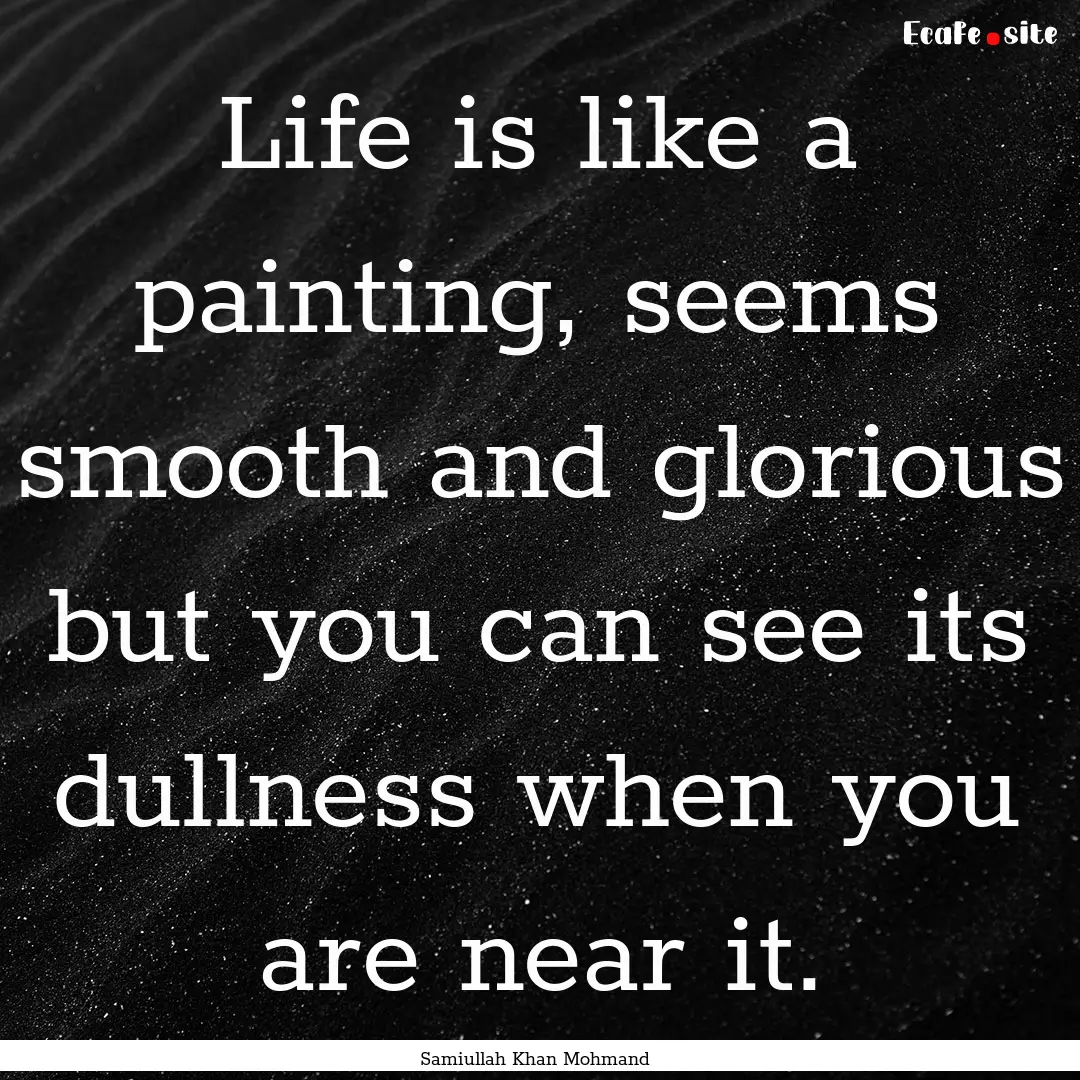 Life is like a painting, seems smooth and.... : Quote by Samiullah Khan Mohmand