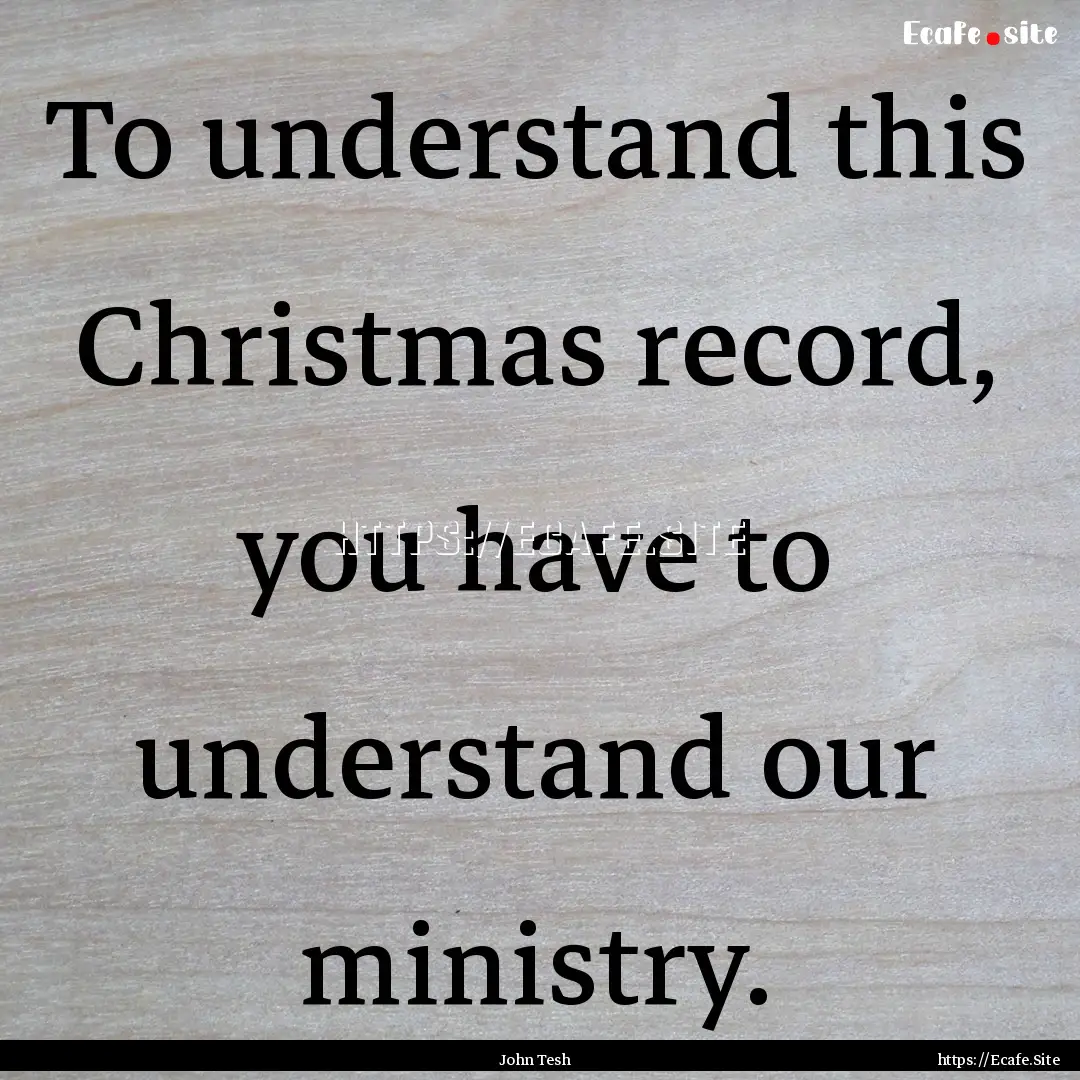 To understand this Christmas record, you.... : Quote by John Tesh