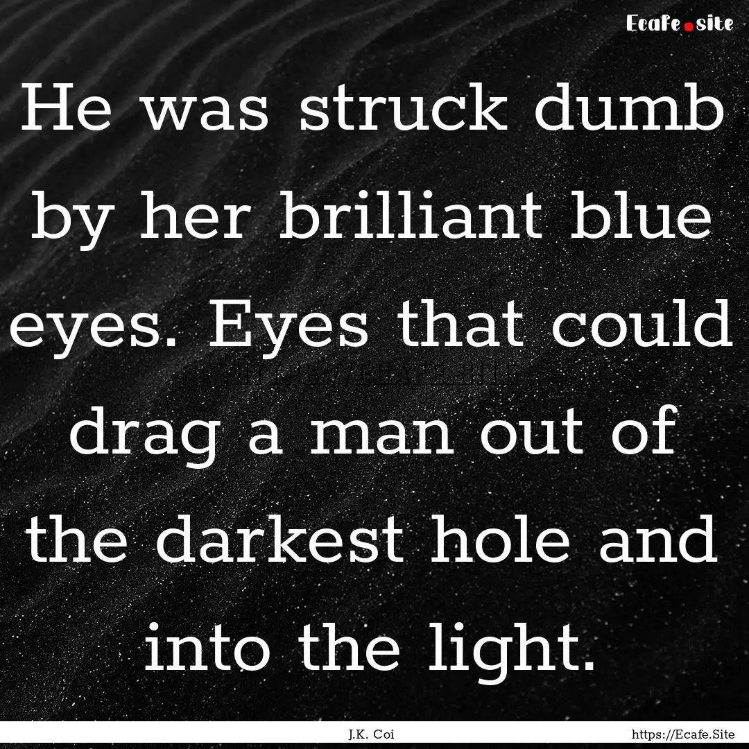 He was struck dumb by her brilliant blue.... : Quote by J.K. Coi