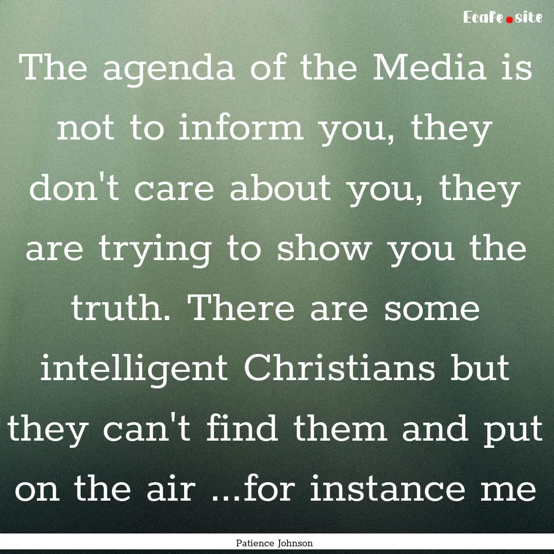 The agenda of the Media is not to inform.... : Quote by Patience Johnson