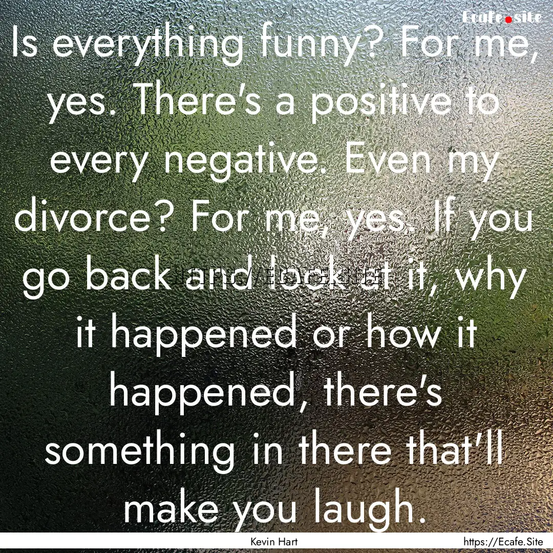 Is everything funny? For me, yes. There's.... : Quote by Kevin Hart