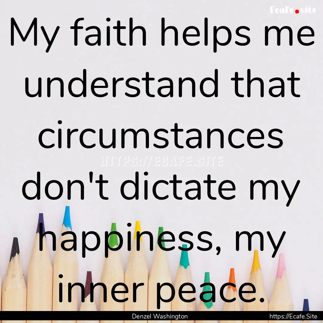 My faith helps me understand that circumstances.... : Quote by Denzel Washington