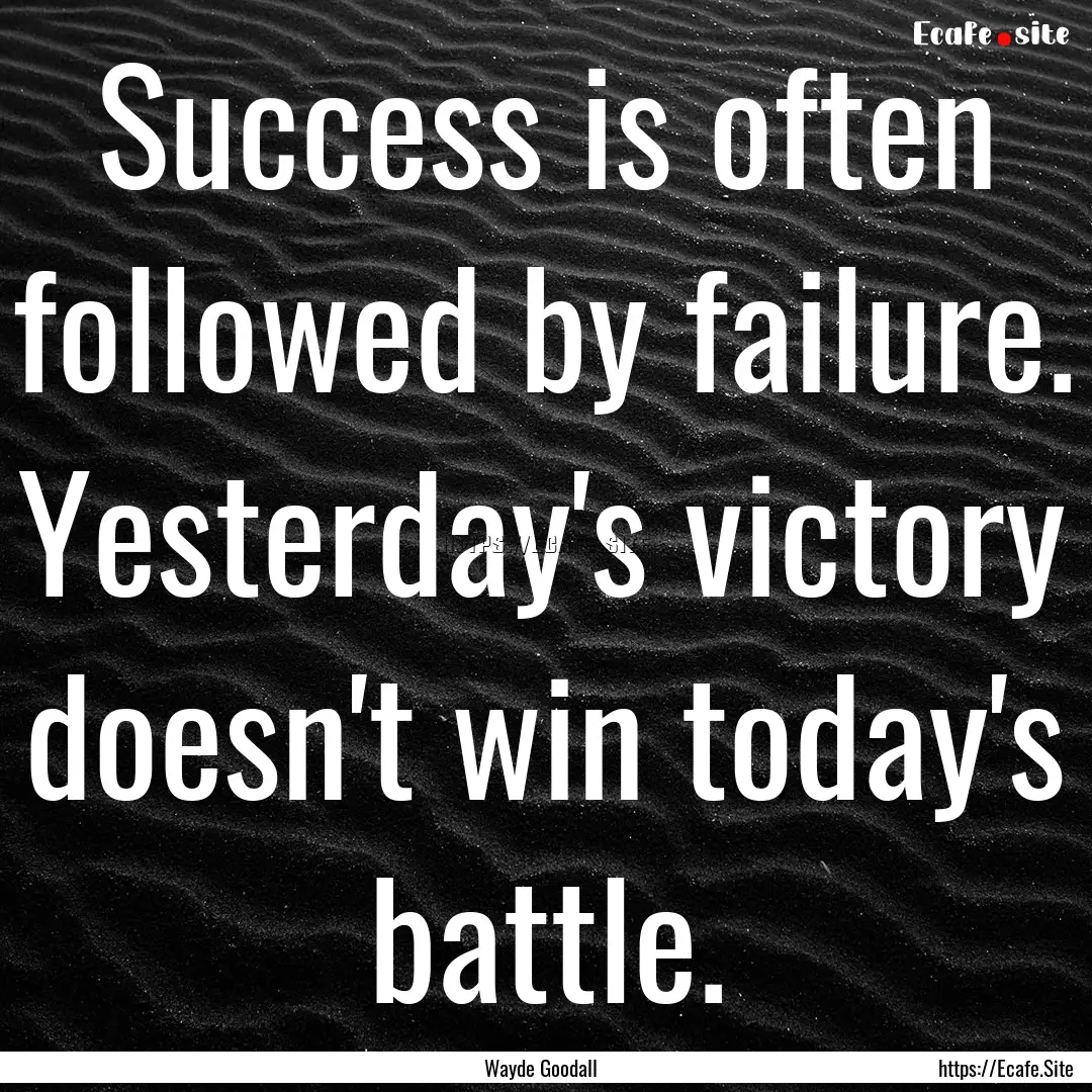 Success is often followed by failure. Yesterday's.... : Quote by Wayde Goodall