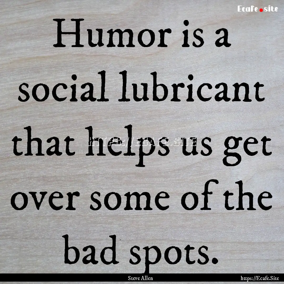 Humor is a social lubricant that helps us.... : Quote by Steve Allen