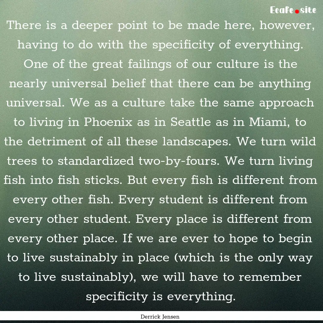 There is a deeper point to be made here,.... : Quote by Derrick Jensen