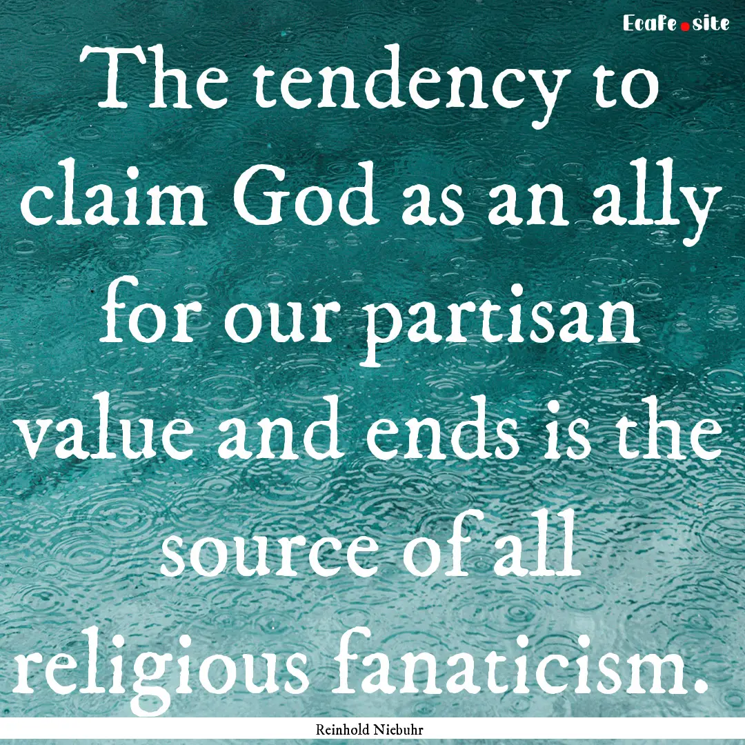 The tendency to claim God as an ally for.... : Quote by Reinhold Niebuhr