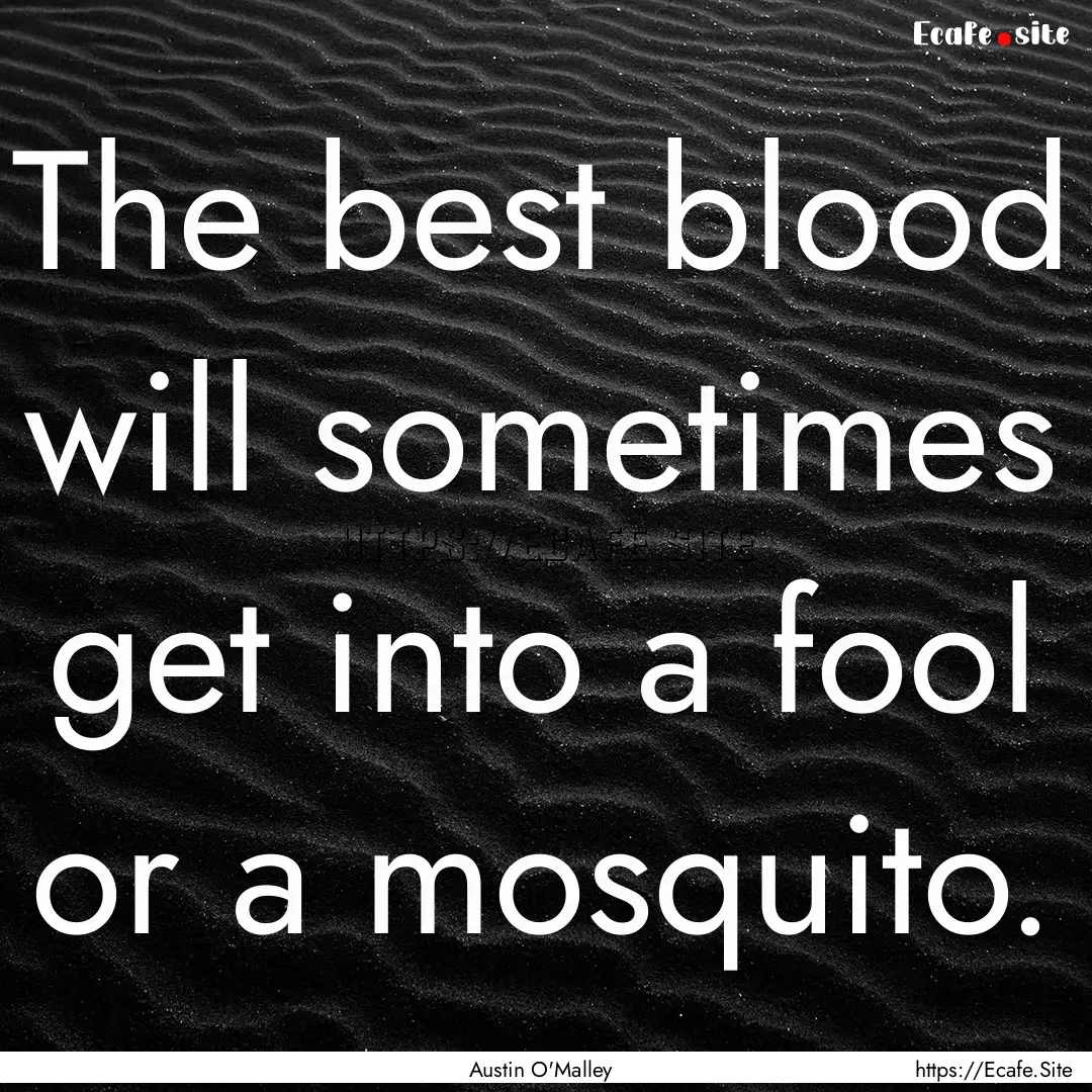 The best blood will sometimes get into a.... : Quote by Austin O'Malley