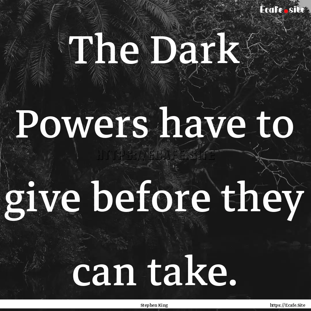 The Dark Powers have to give before they.... : Quote by Stephen King