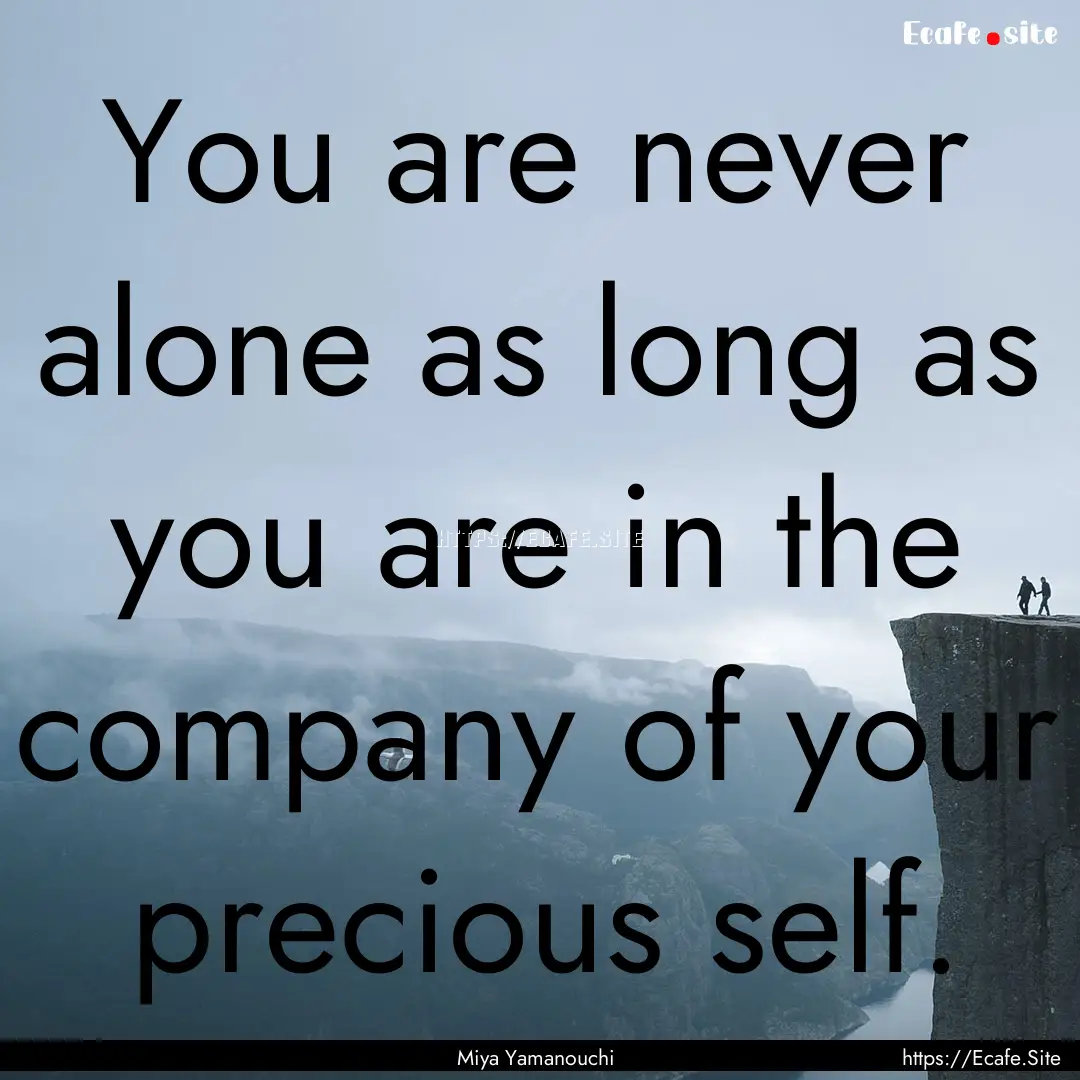 You are never alone as long as you are in.... : Quote by Miya Yamanouchi