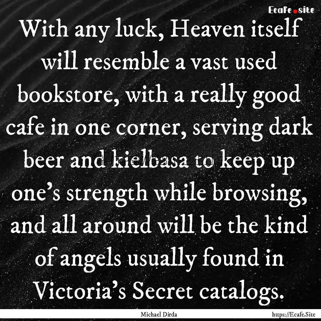 With any luck, Heaven itself will resemble.... : Quote by Michael Dirda