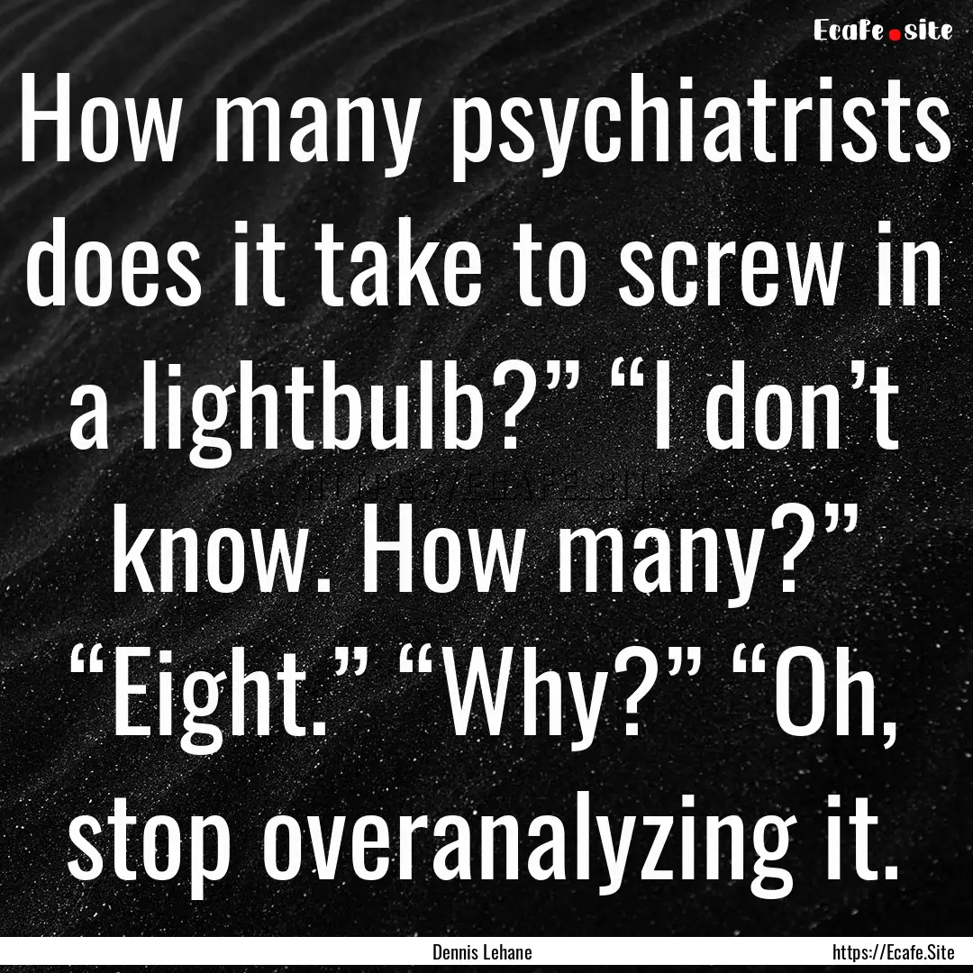 How many psychiatrists does it take to screw.... : Quote by Dennis Lehane