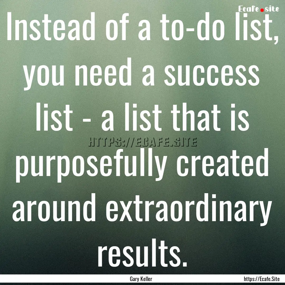 Instead of a to-do list, you need a success.... : Quote by Gary Keller