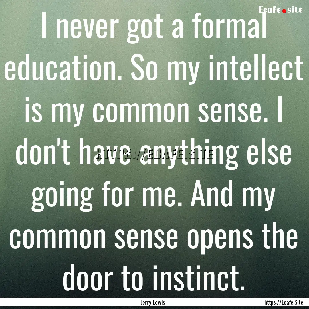 I never got a formal education. So my intellect.... : Quote by Jerry Lewis