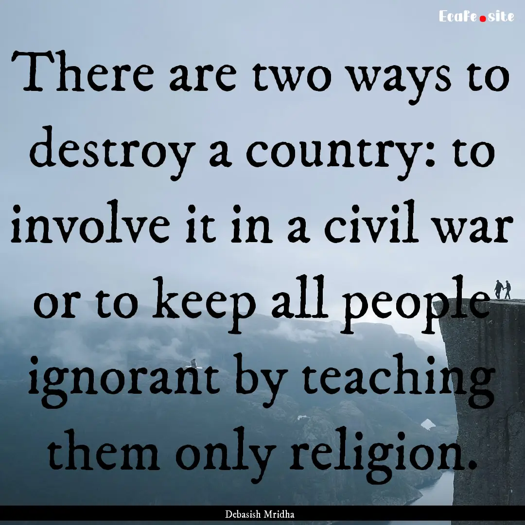 There are two ways to destroy a country:.... : Quote by Debasish Mridha