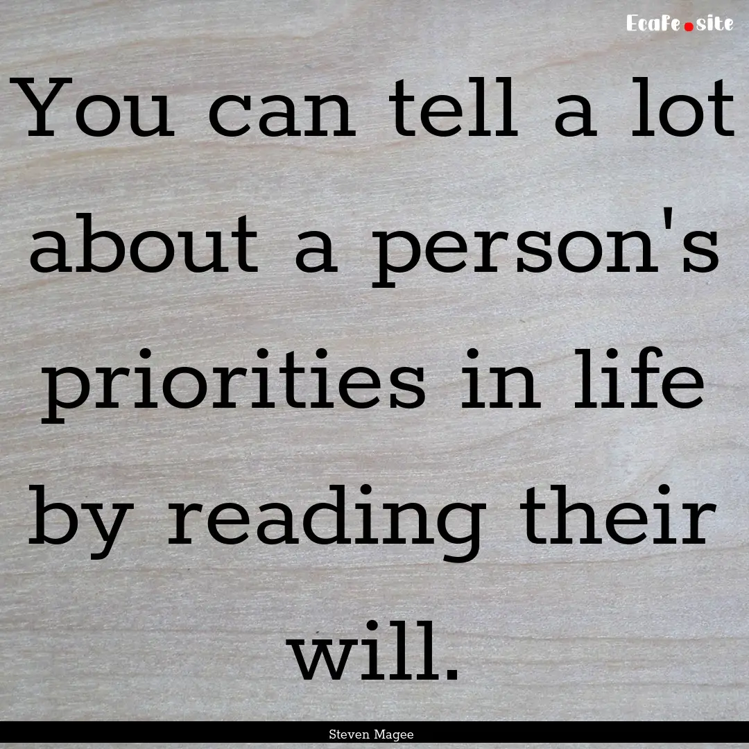 You can tell a lot about a person's priorities.... : Quote by Steven Magee