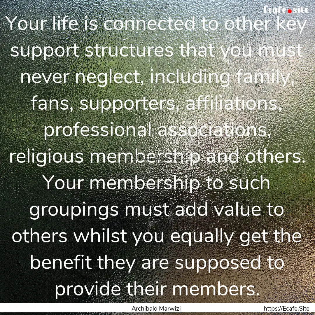 Your life is connected to other key support.... : Quote by Archibald Marwizi