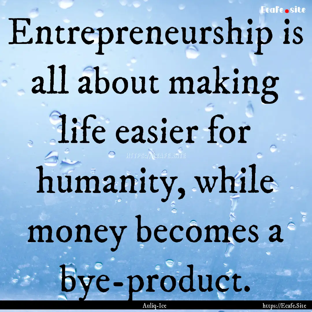 Entrepreneurship is all about making life.... : Quote by Auliq-Ice