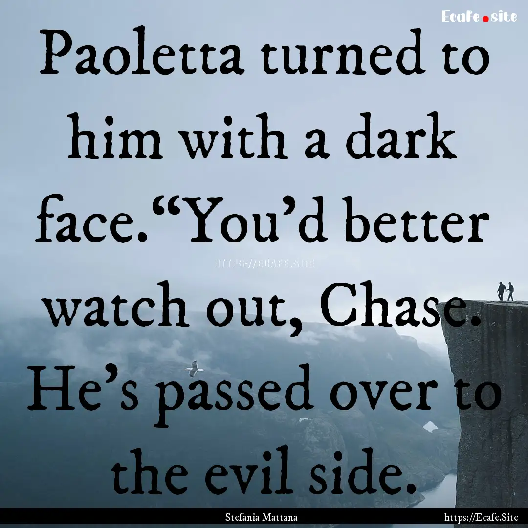 Paoletta turned to him with a dark face.“You’d.... : Quote by Stefania Mattana