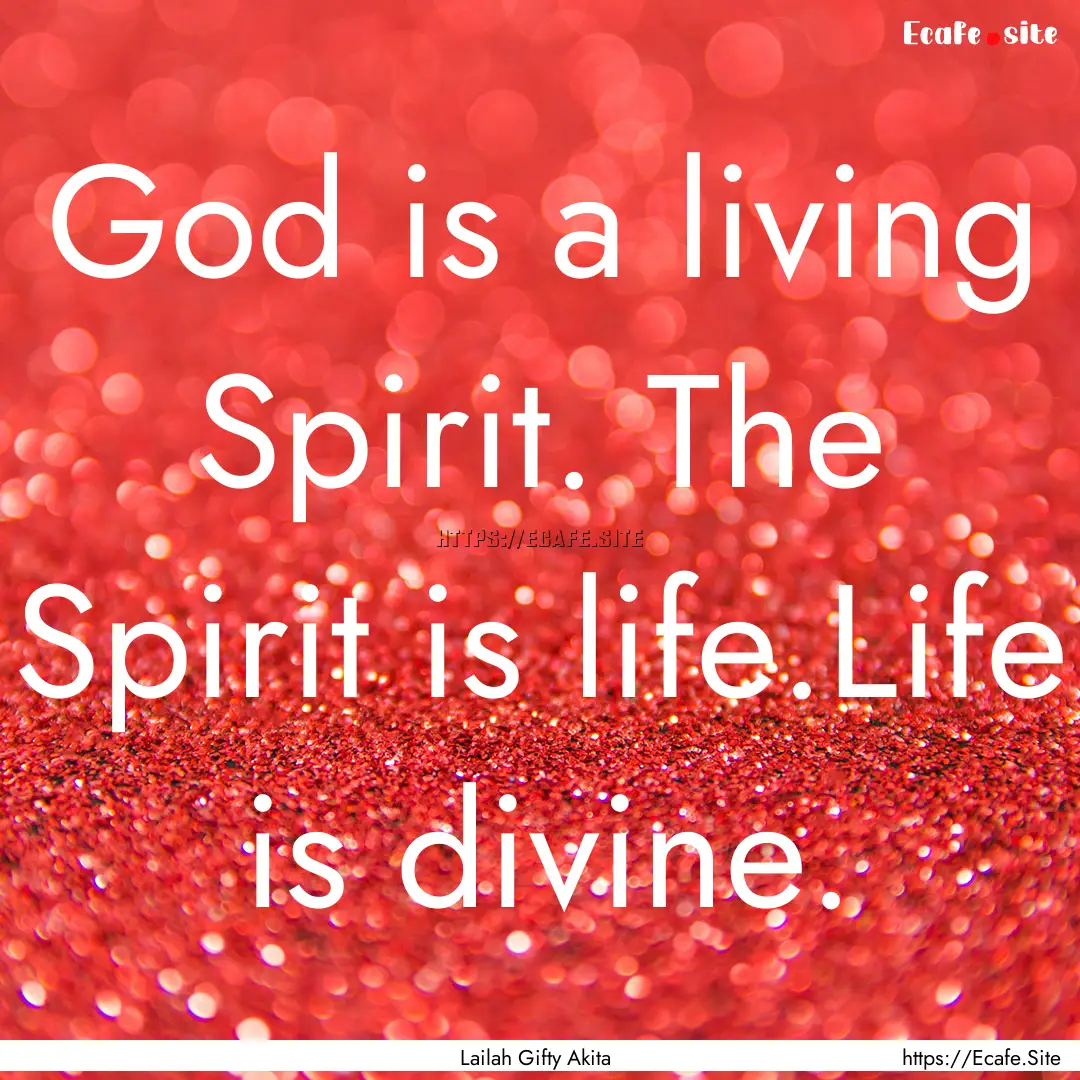 God is a living Spirit. The Spirit is life.Life.... : Quote by Lailah Gifty Akita