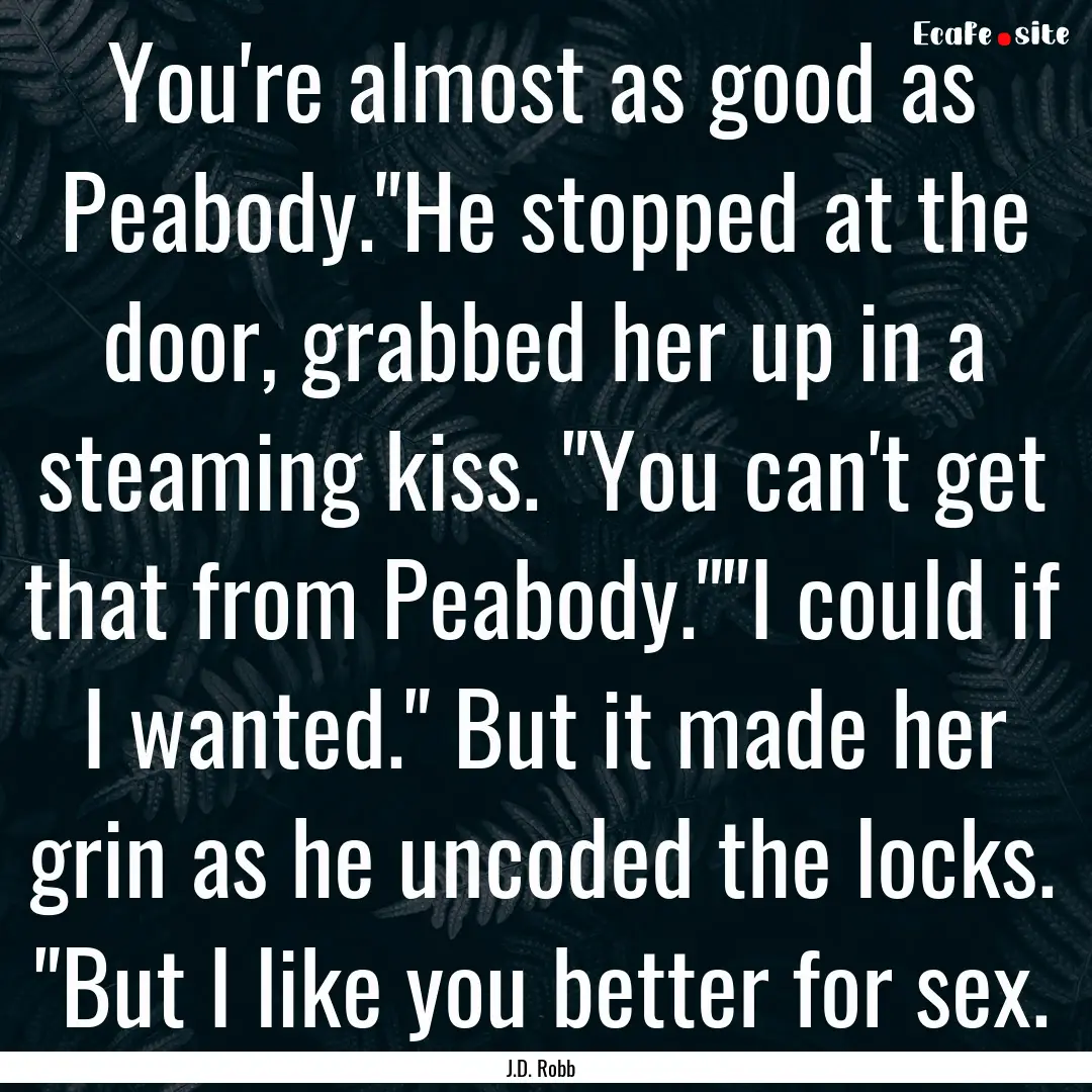 You're almost as good as Peabody.