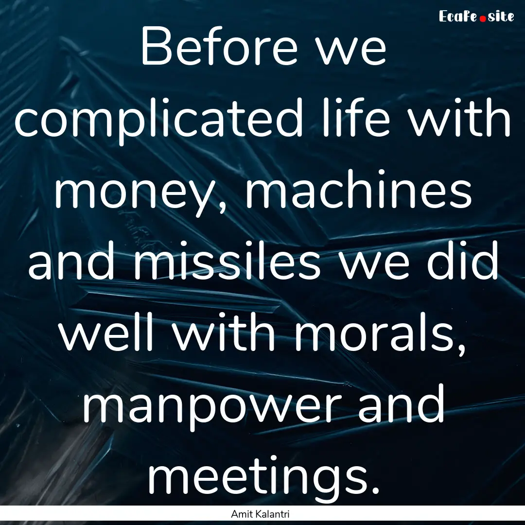 Before we complicated life with money, machines.... : Quote by Amit Kalantri