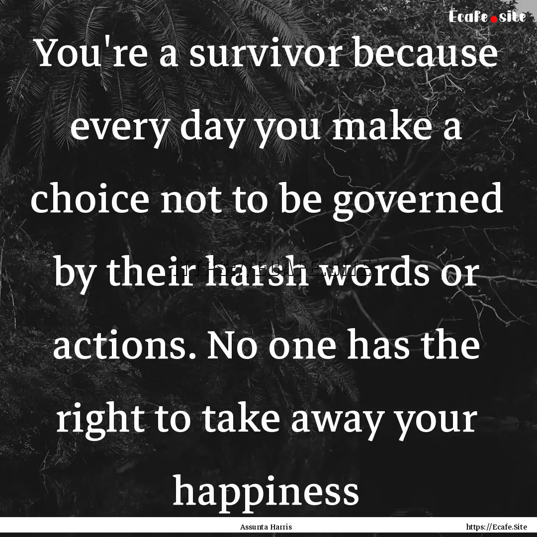 You're a survivor because every day you make.... : Quote by Assunta Harris