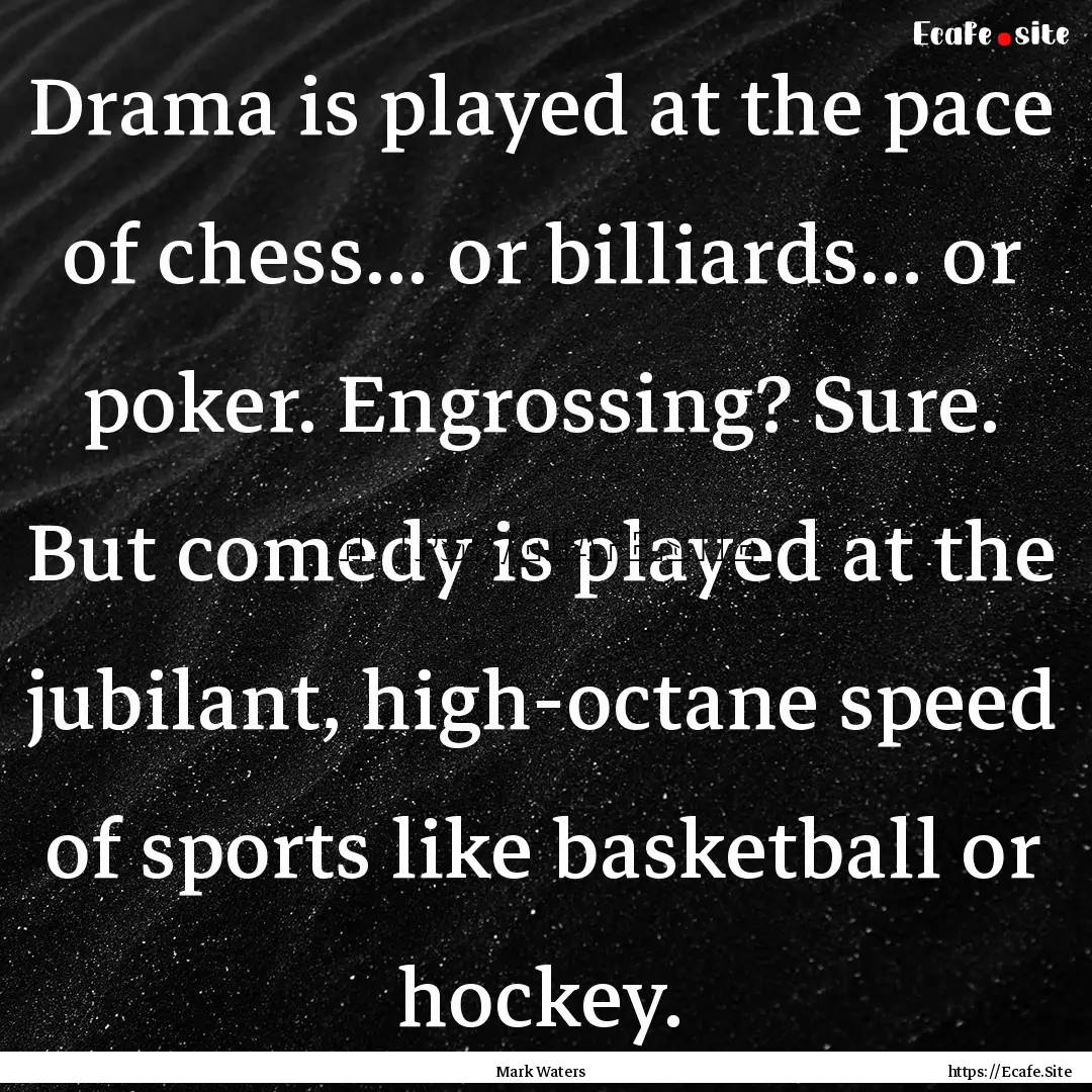 Drama is played at the pace of chess... or.... : Quote by Mark Waters